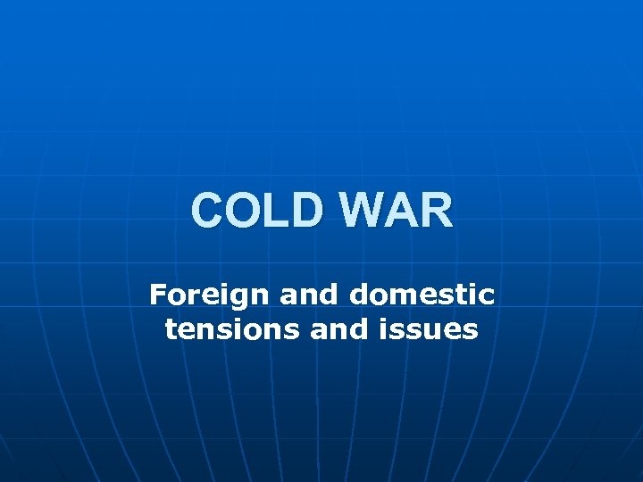 COLD WAR Foreign and domestic tensions and issues 