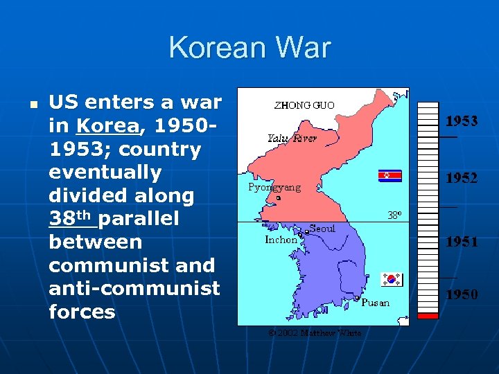 Korean War n US enters a war in Korea, 19501953; country eventually divided along