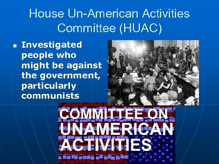 House Un-American Activities Committee (HUAC) n Investigated people who might be against the government,