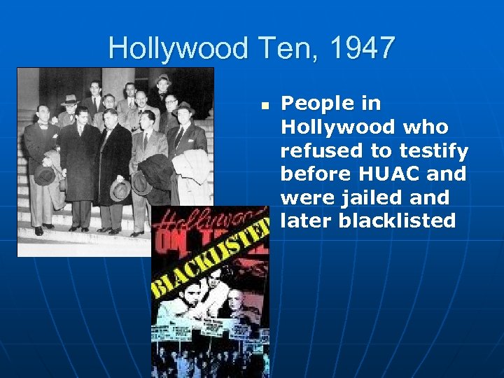 Hollywood Ten, 1947 n People in Hollywood who refused to testify before HUAC and