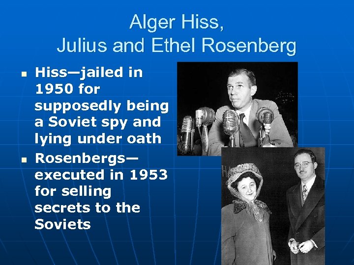 Alger Hiss, Julius and Ethel Rosenberg n n Hiss—jailed in 1950 for supposedly being