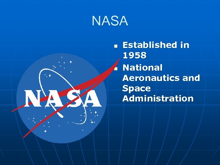 NASA n n Established in 1958 National Aeronautics and Space Administration 