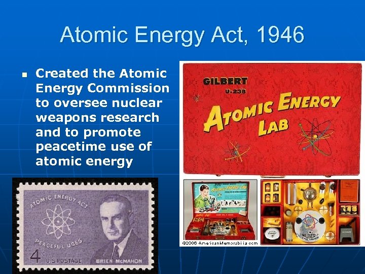 Atomic Energy Act, 1946 n Created the Atomic Energy Commission to oversee nuclear weapons