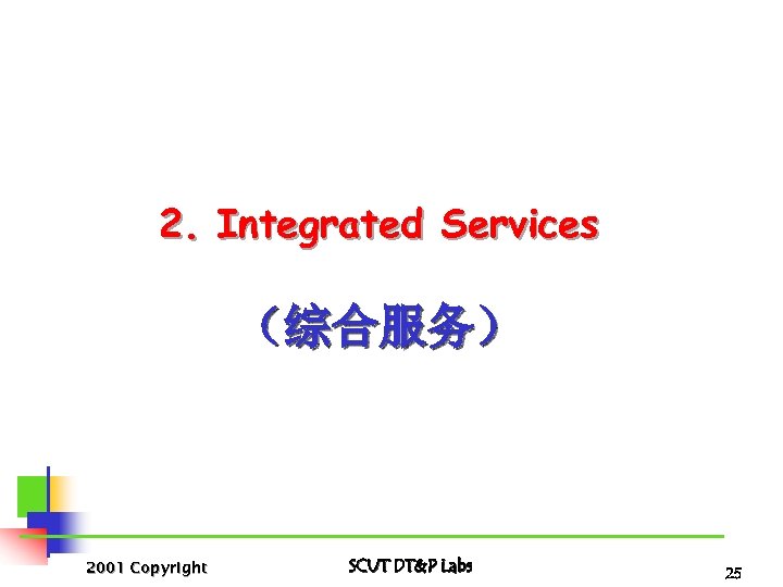 2. Integrated Services （综合服务） 2001 Copyright SCUT DT&P Labs 25 