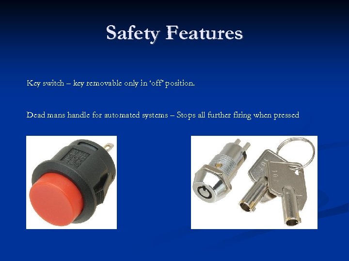 Safety Features Key switch – key removable only in ‘off’ position. Dead mans handle
