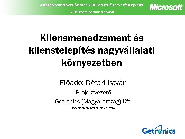 Áttérés Windows Server 2003 -ra és Szerverfelügyelet GTM szeminárium sorozat Kliensmenedzsment és klienstelepítés nagyvállalati