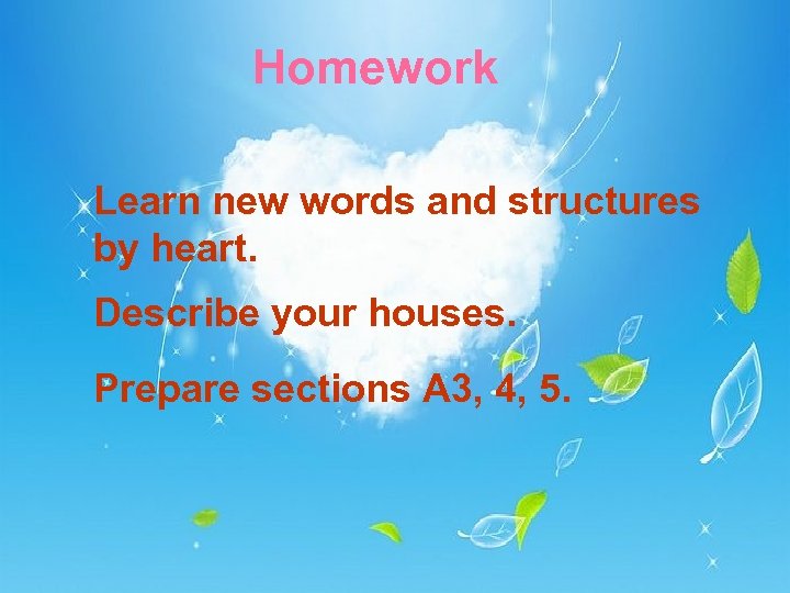 Homework Learn new words and structures by heart. Describe your houses. Prepare sections A