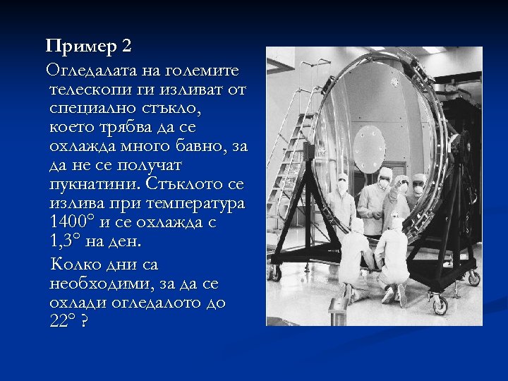 Пример 2 Огледалата на големите телескопи ги изливат от специално стъкло, което трябва да