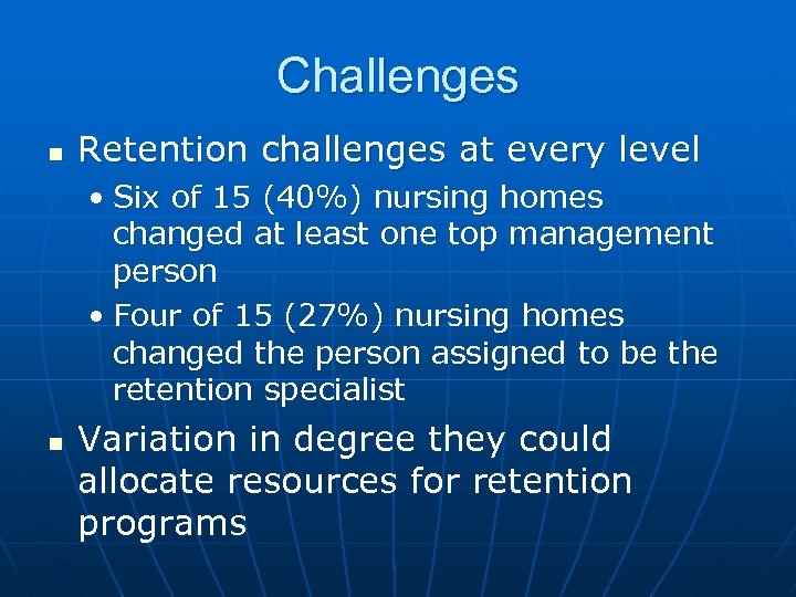 Challenges n Retention challenges at every level • Six of 15 (40%) nursing homes