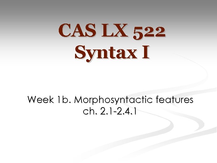 CAS LX 522 Syntax I Week 1 b. Morphosyntactic features ch. 2. 1 -2.