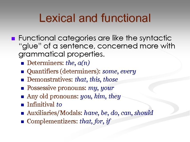 Lexical and functional n Functional categories are like the syntactic “glue” of a sentence,