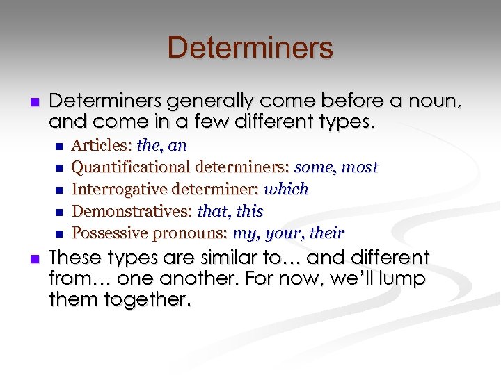 Determiners n Determiners generally come before a noun, and come in a few different