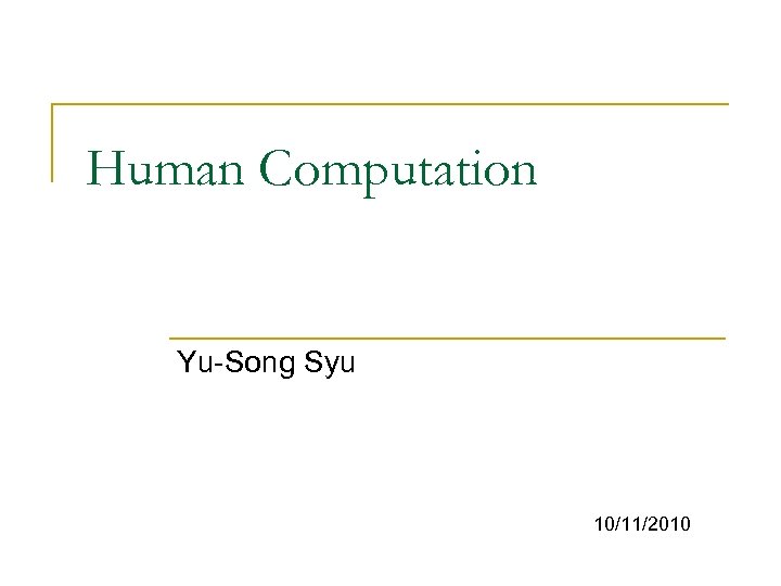 Human Computation Yu-Song Syu 10/11/2010 