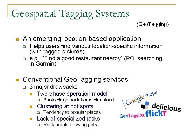 Geospatial Tagging Systems (Geo. Tagging) n An emerging location-based application q q n Helps