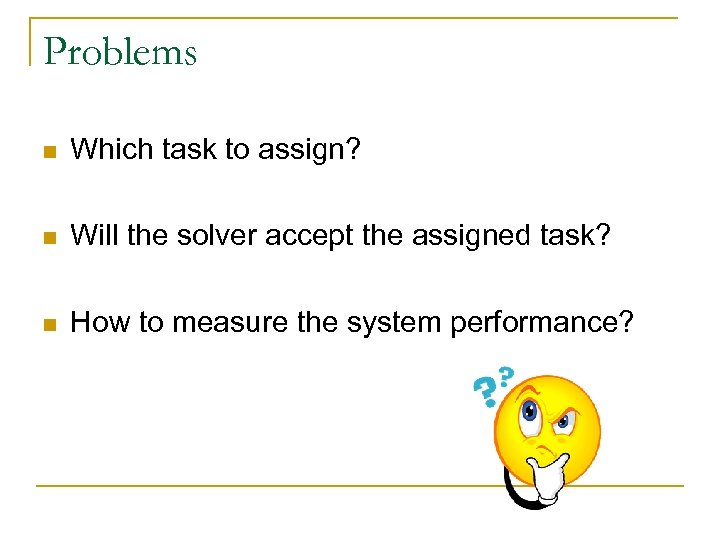 Problems n Which task to assign? n Will the solver accept the assigned task?