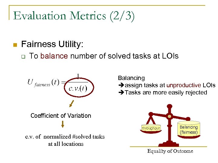 Evaluation Metrics (2/3) n Fairness Utility: q To balance number of solved tasks at