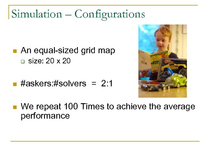 Simulation – Configurations n An equal-sized grid map q size: 20 x 20 n