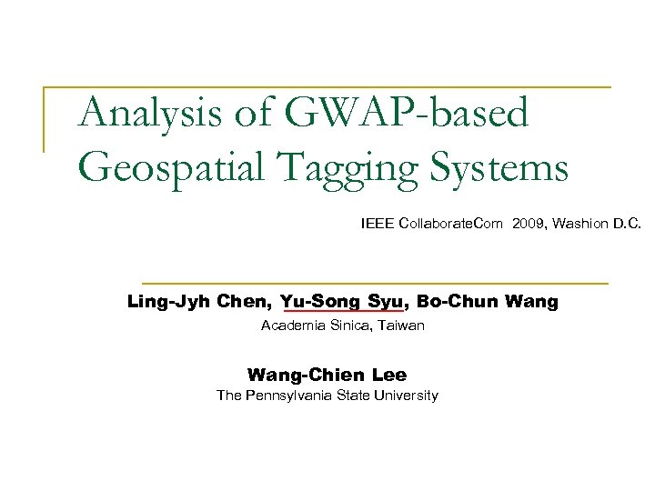 Analysis of GWAP-based Geospatial Tagging Systems IEEE Collaborate. Com 2009, Washion D. C. Ling-Jyh