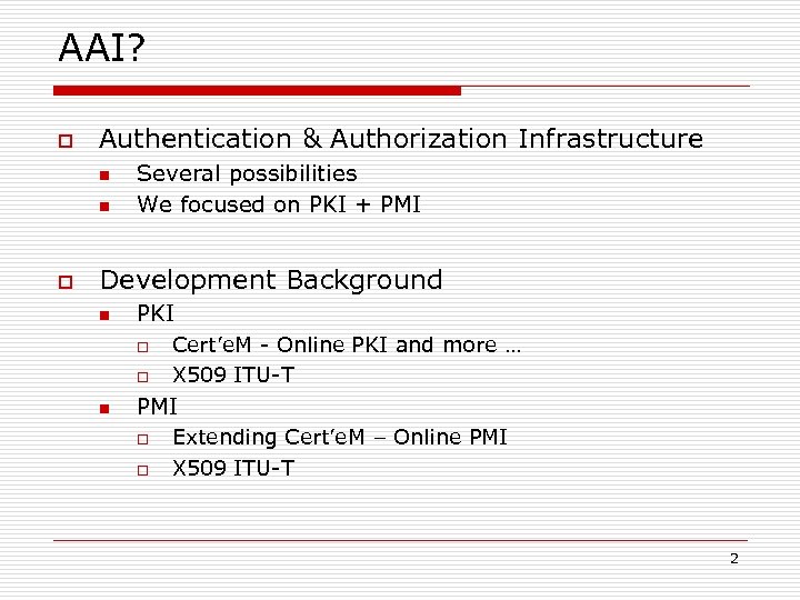 AAI? o Authentication & Authorization Infrastructure n n o Several possibilities We focused on
