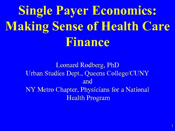 Single Payer Economics: Making Sense of Health Care Finance Leonard Rodberg, Ph. D Urban
