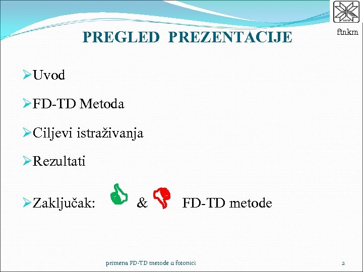 PREGLED PREZENTACIJE ftnkm ØUvod ØFD-TD Metoda ØCiljevi istraživanja ØRezultati ØZaključak: C &D FD-TD metode