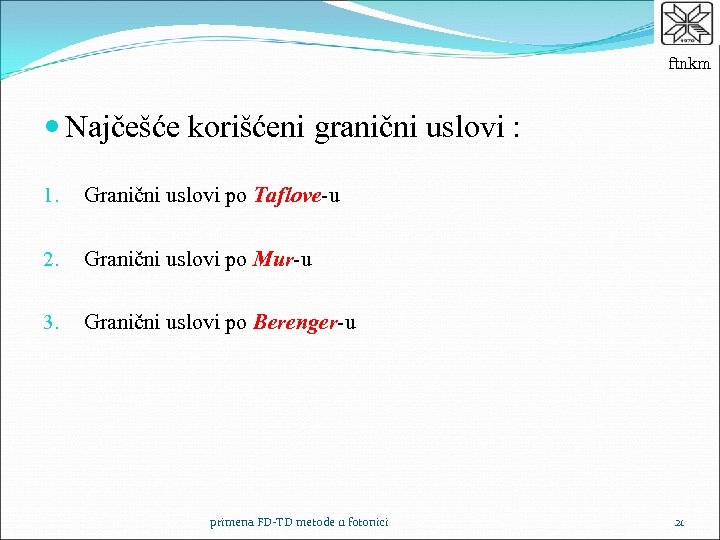 ftnkm Najčešće korišćeni granični uslovi : 1. Granični uslovi po Taflove-u 2. Granični uslovi