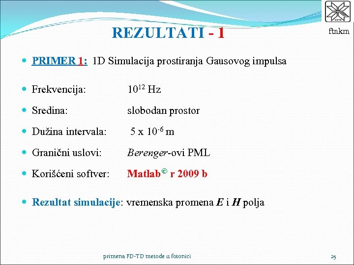 REZULTATI - 1 ftnkm PRIMER 1: 1 D Simulacija prostiranja Gausovog impulsa Frekvencija: 1012