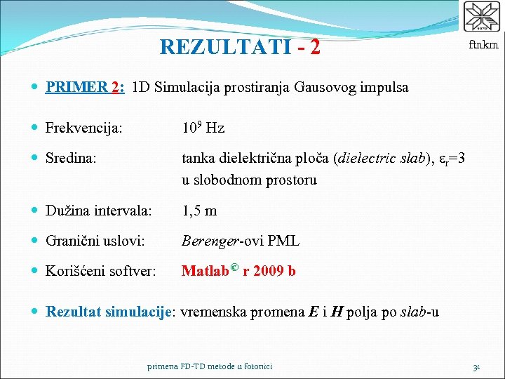 REZULTATI - 2 ftnkm PRIMER 2: 1 D Simulacija prostiranja Gausovog impulsa Frekvencija: 109