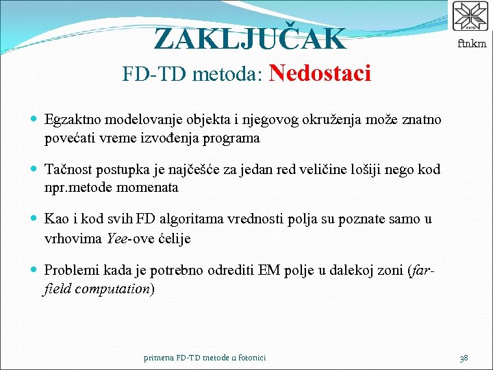 ZAKLJUČAK ftnkm FD-TD metoda: Nedostaci Egzaktno modelovanje objekta i njegovog okruženja može znatno povećati