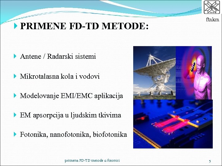 PRIMENE FD-TD METODE: ftnkm Antene / Radarski sistemi Mikrotalasna kola i vodovi Modelovanje