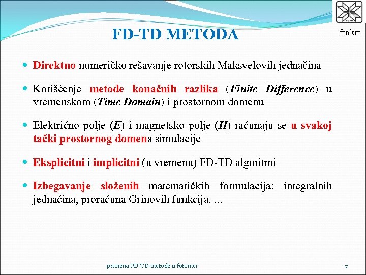 FD-TD METODA ftnkm Direktno numeričko rešavanje rotorskih Maksvelovih jednačina Korišćenje metode konačnih razlika (Finite