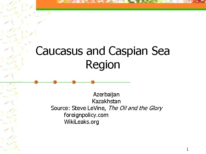 Caucasus and Caspian Sea Region Azerbaijan Kazakhstan Source: Steve Le. Vine, The Oil and