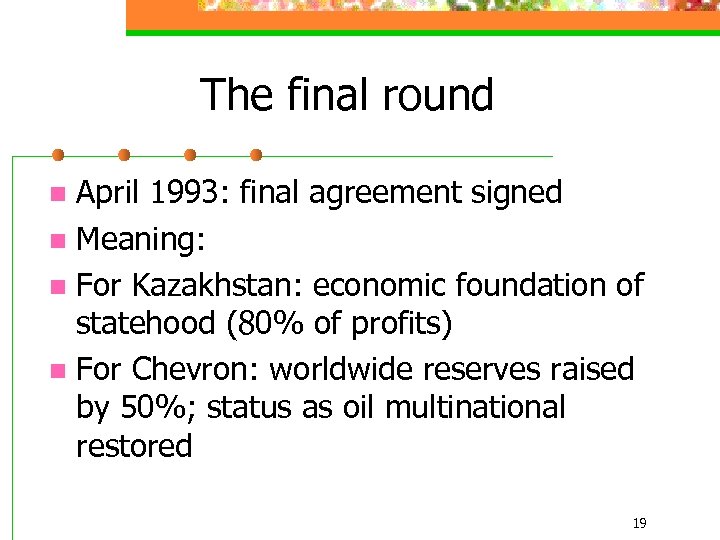 The final round April 1993: final agreement signed n Meaning: n For Kazakhstan: economic