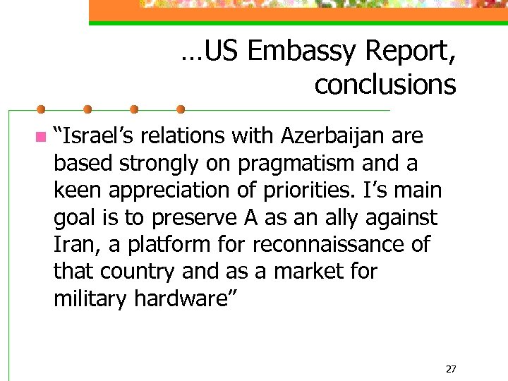 …US Embassy Report, conclusions n “Israel’s relations with Azerbaijan are based strongly on pragmatism