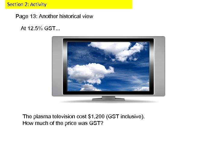 Section 2: Activity Page 13: Another historical view At 12. 5% GST. . .