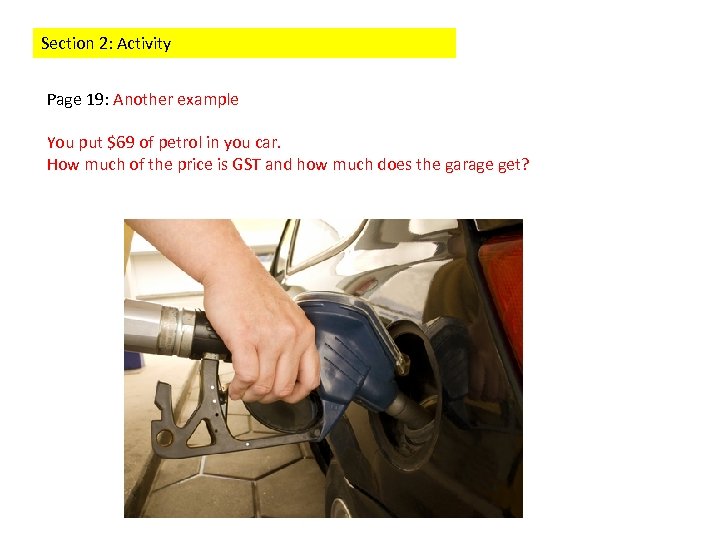 Section 2: Activity Page 19: Another example You put $69 of petrol in you