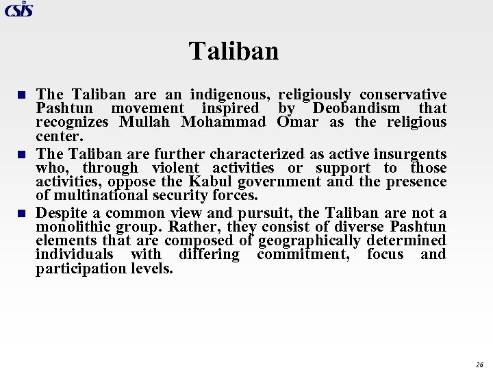 Taliban n The Taliban are an indigenous, religiously conservative Pashtun movement inspired by Deobandism