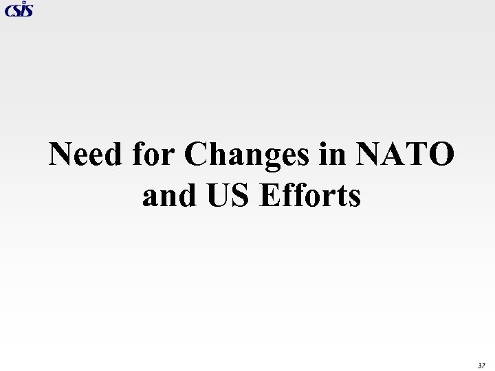 Need for Changes in NATO and US Efforts 37 