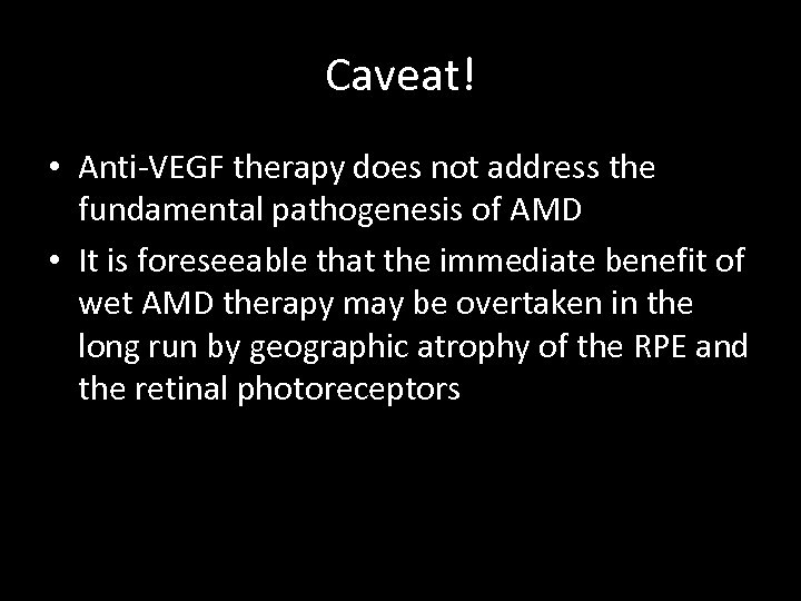 Caveat! • Anti-VEGF therapy does not address the fundamental pathogenesis of AMD • It