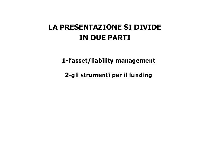 LA PRESENTAZIONE SI DIVIDE IN DUE PARTI 1 -l’asset/liability management 2 -gli strumenti per