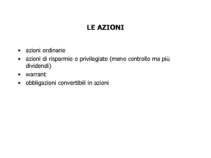 LE AZIONI • azioni ordinarie • azioni di risparmio o privilegiate (meno controllo ma