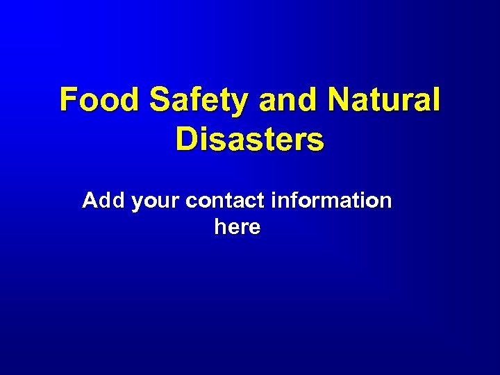 Food Safety and Natural Disasters Add your contact information here 
