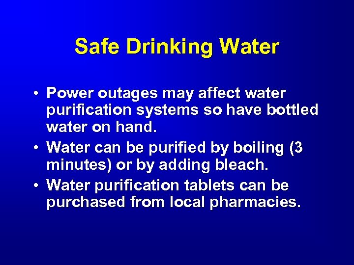 Safe Drinking Water • Power outages may affect water purification systems so have bottled