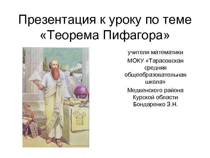 Презентация к уроку по теме «Теорема Пифагора» учителя математики МОКУ «Тарасовская средняя общеобразовательная школа»