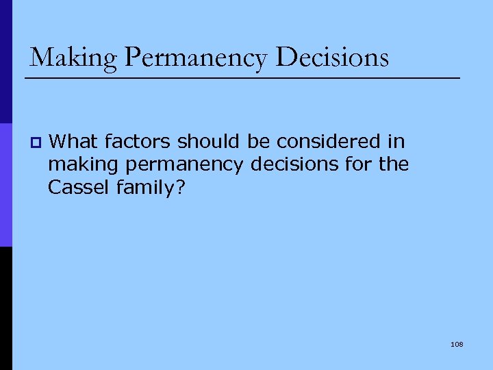 Making Permanency Decisions p What factors should be considered in making permanency decisions for