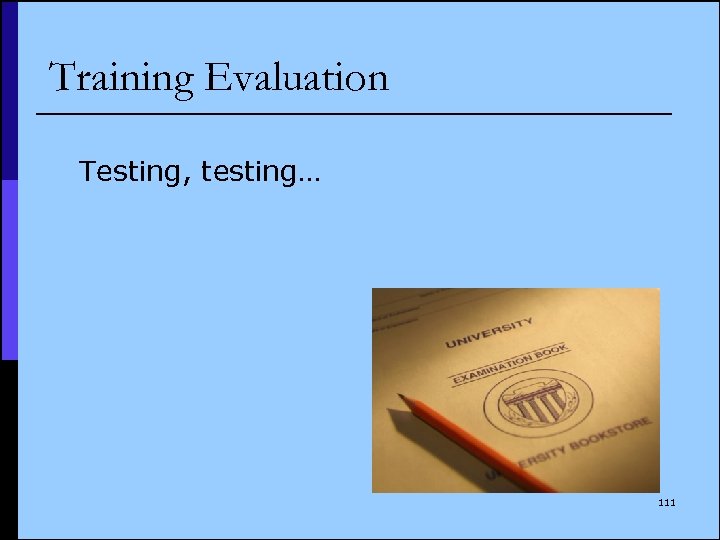 Training Evaluation Testing, testing… 111 