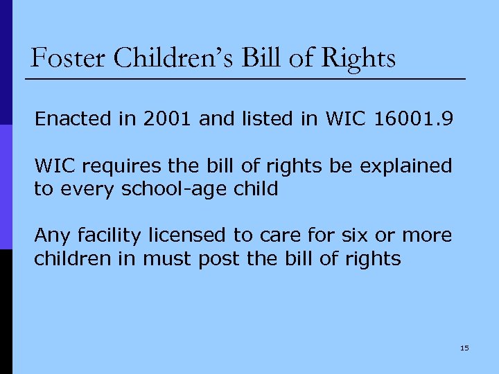 Foster Children’s Bill of Rights Enacted in 2001 and listed in WIC 16001. 9
