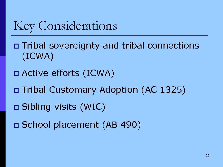 Key Considerations p Tribal sovereignty and tribal connections (ICWA) p Active efforts (ICWA) p