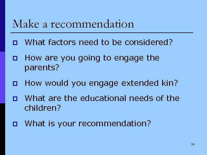 Make a recommendation p What factors need to be considered? p How are you