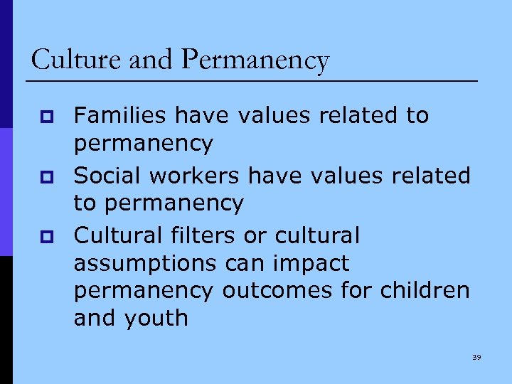 Culture and Permanency p p p Families have values related to permanency Social workers